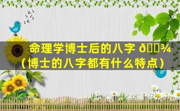 命理学博士后的八字 🌾 （博士的八字都有什么特点）